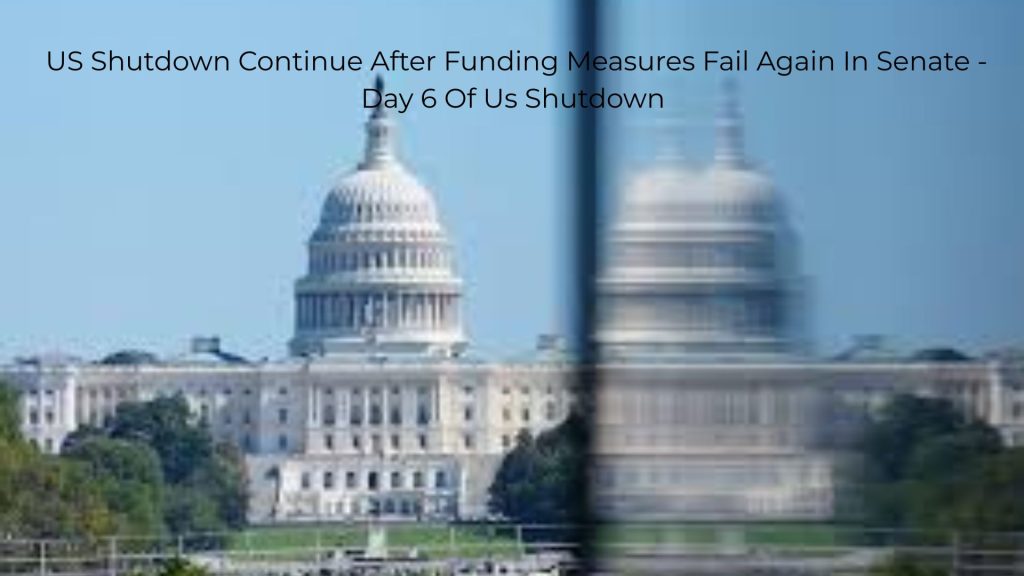 US Shutdown Continue After Funding Measures Fail Again In Senate - Day 6 Of Us Shutdown