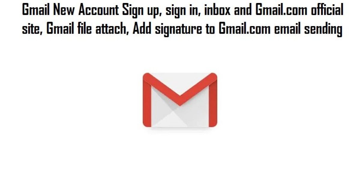 Gmail New Account Sign up, sign in, inbox and Gmail.com official site, Gmail file attach, Add signature to Gmail.com email sending