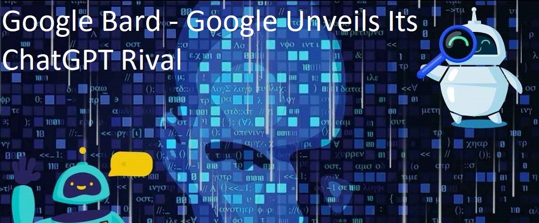 Google Bard - Google Unveils Its ChatGPT Rival