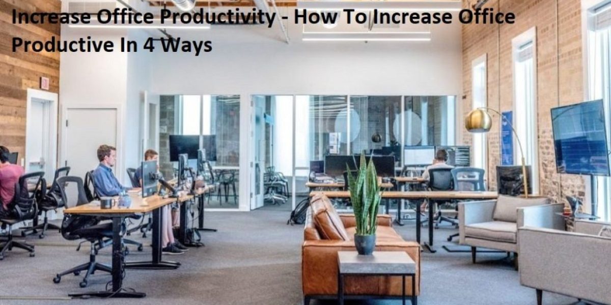 Increase Office Productivity - How To Increase Office Productive In 4 Ways