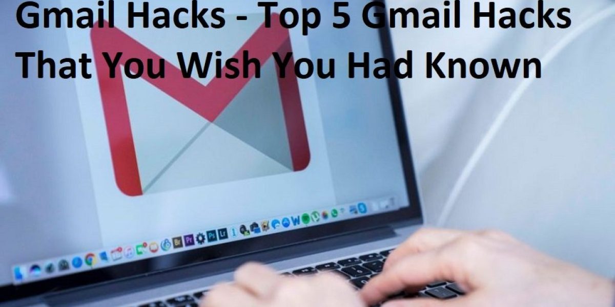 Gmail Hacks - Top 5 Gmail Hacks That You Wish You Had Known