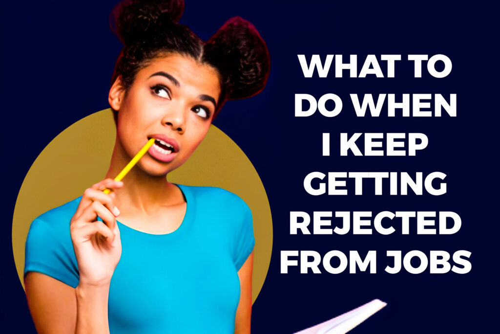 What To Do When I Keep Getting Rejected From Jobs - 4 Things That Could Make Your Application Be Rejected And How To Be Better