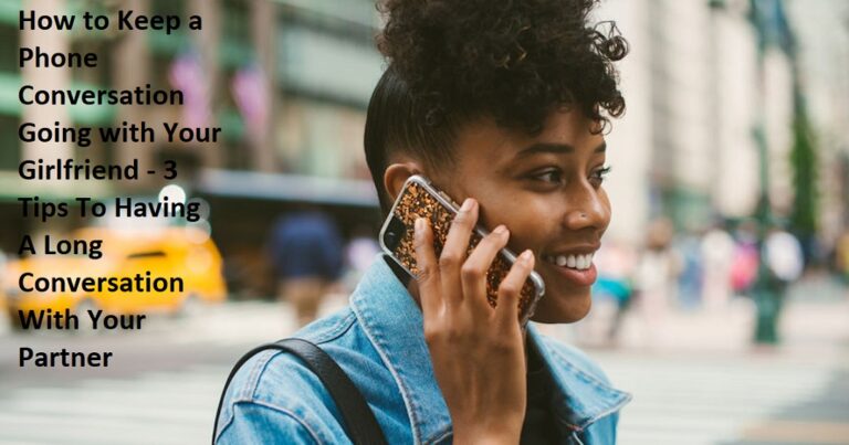 How to Keep a Phone Conversation Going with Your Girlfriend – 3 Tips To Having A Long Conversation With Your Partner How to Keep a Phone Conversation Going with Your Girlfriend – 3 Tips To Having A Long Conversation With Your Partner