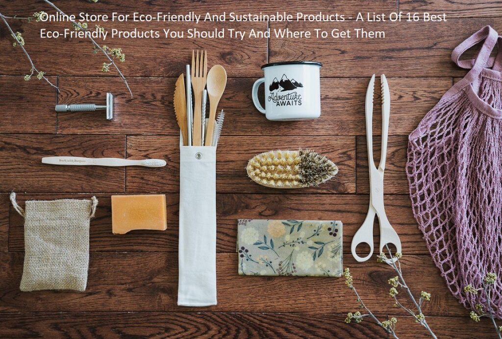 Online Store For Eco-Friendly And Sustainable Products - A List Of 16 Best Eco-Friendly Products You Should Try And Where To Get Them