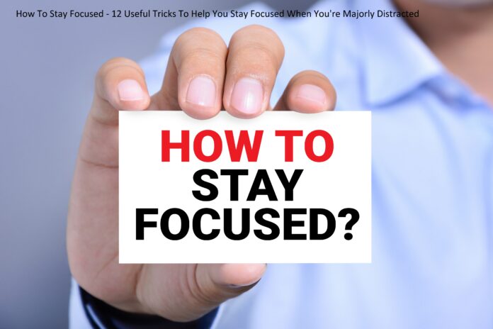 How To Stay Focused - 12 Useful Tricks To Help You Stay Focused When You're Majorly Distracted