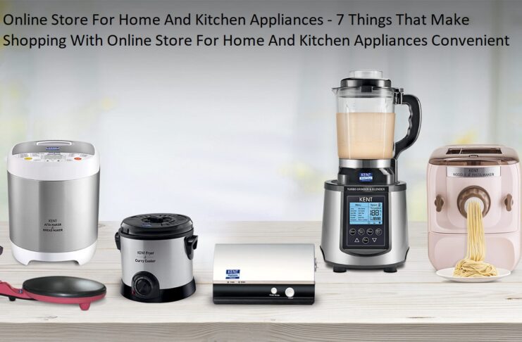 Online Store For Home And Kitchen Appliances - 7 Things That Make Shopping With Online Store For Home And Kitchen Appliances Convenient