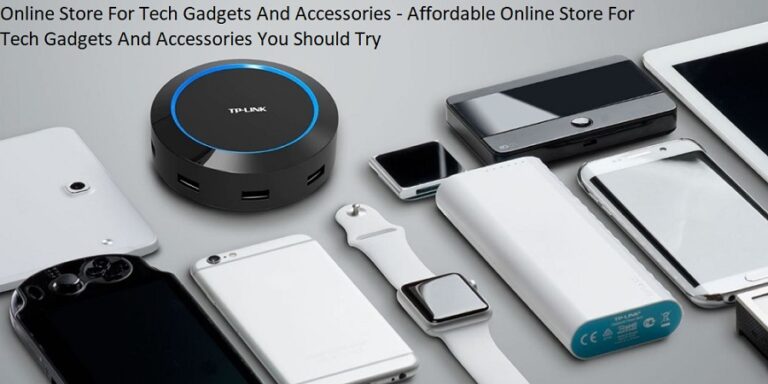 Online Store For Tech Gadgets And Accessories – Affordable Online Store For Tech Gadgets And Accessories You Should Try