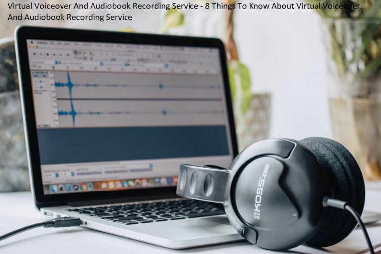 Virtual Voiceover And Audiobook Recording Service – 8 Things To Know About Virtual Voiceover And Audiobook Recording Service