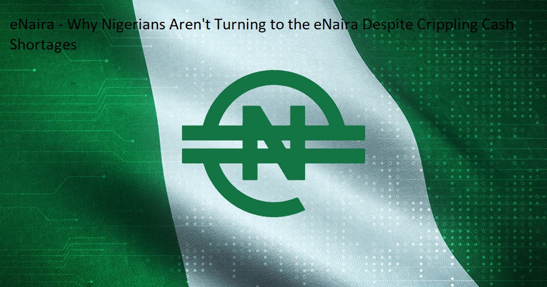 eNaira - Why Nigerians Aren't Turning to the eNaira Despite Crippling Cash Shortages