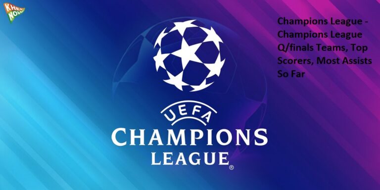 Champions League – Champions League Q/finals Teams, Top Scorers, Most Assists So Far
