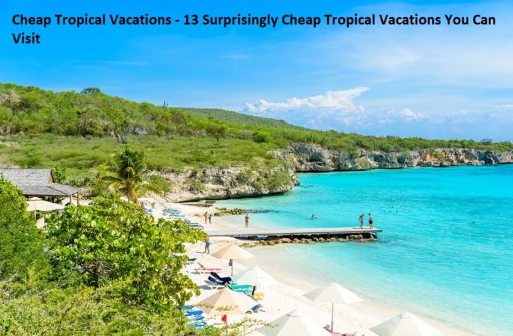 Cheap Tropical Vacations - 13 Surprisingly Cheap Tropical Vacations You Can Visit