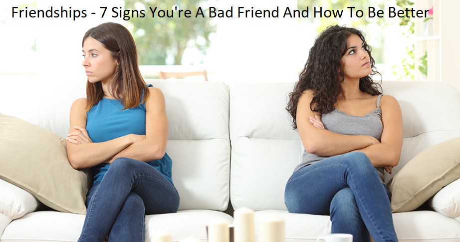 Friendships - 7 Signs You're A Bad Friend And How To Be Better