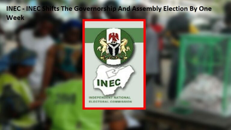 INEC – INEC Shifts The Governorship And Assembly Election By One Week