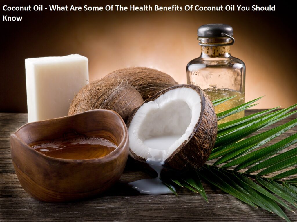 Coconut Oil - What Are Some Of The Health Benefits Of Coconut Oil You Should Know