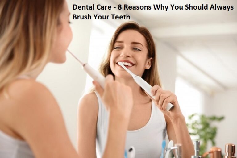 Dental Care – 8 Reasons Why You Should Always Brush Your Teeth Dental Care – 8 Reasons Why You Should Always Brush Your Teeth