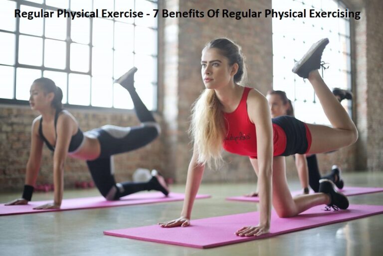 Regular Physical Exercise – 7 Benefits Of Regular Physical Exercising