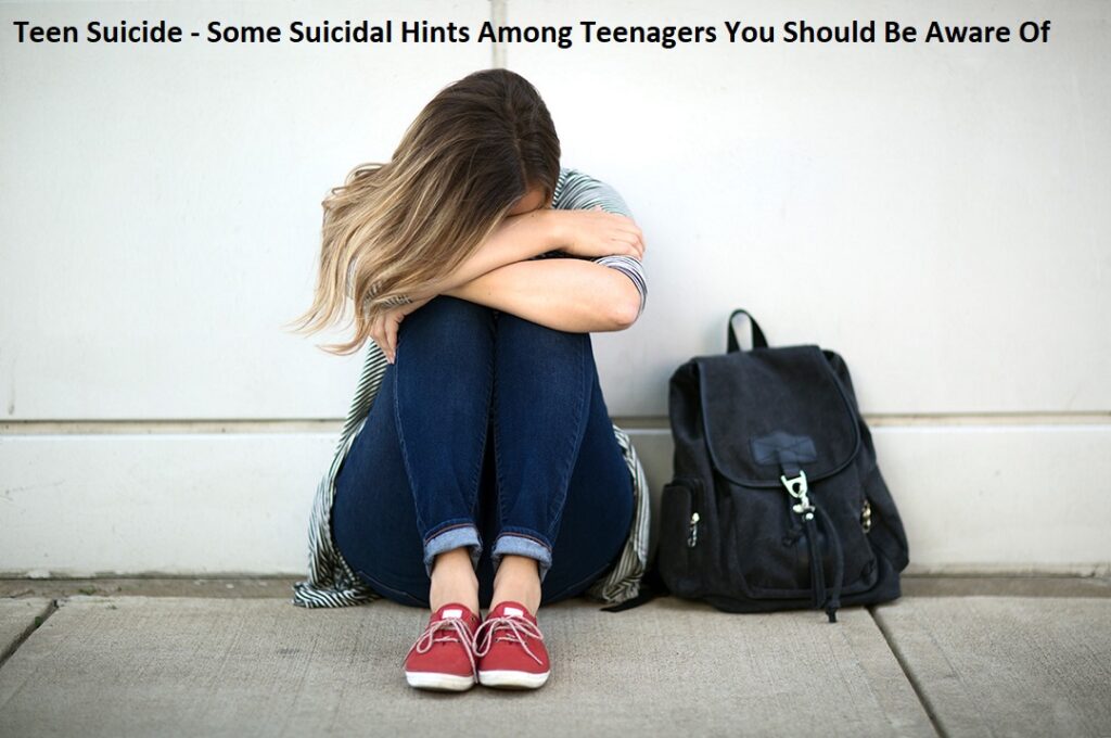 Teen Suicide - Some Suicidal Hints Among Teenagers You Should Be Aware Of