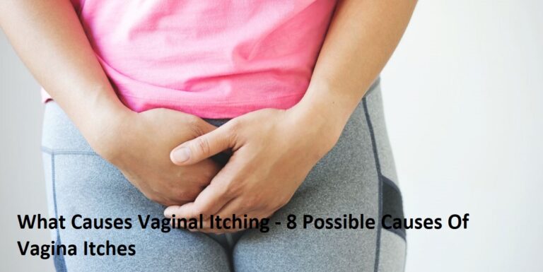 What Causes Vaginal Itching – 8 Possible Causes Of Vagina Itches