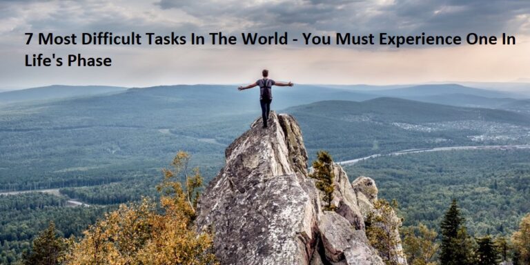 7 Most Difficult Tasks In The World – You Must Experience One In Life’s Phase