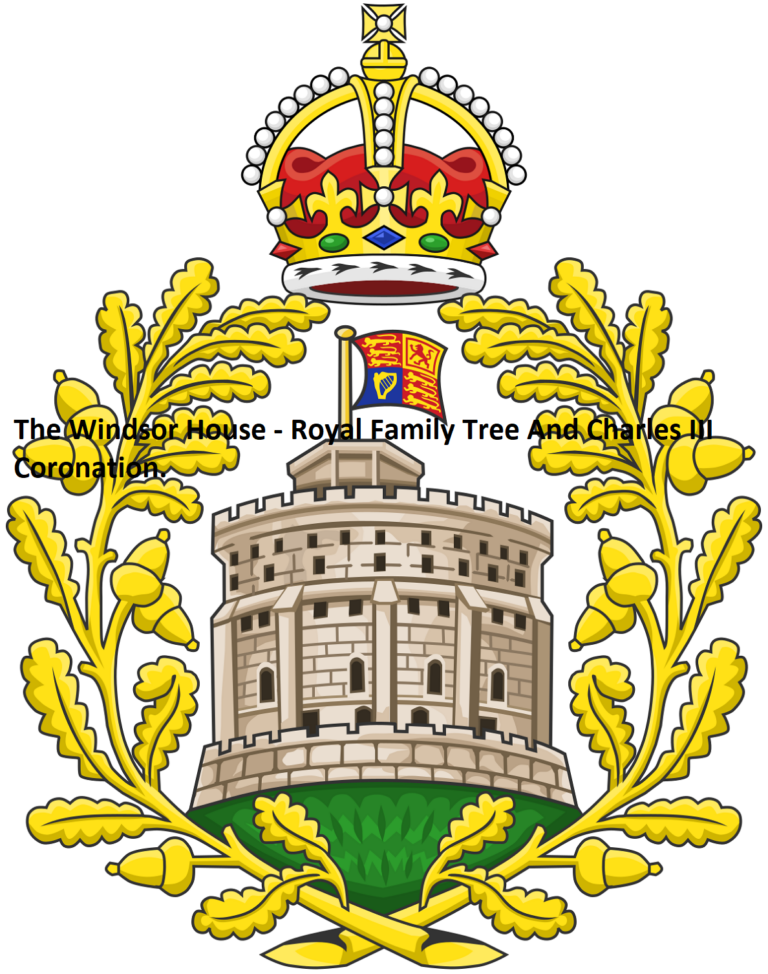 The Windsor House – Royal Family Tree And Charles III Coronation.