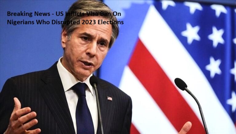 Breaking News – US Inflicts Visa Ban On Nigerians Who Disrupted 2023 Elections