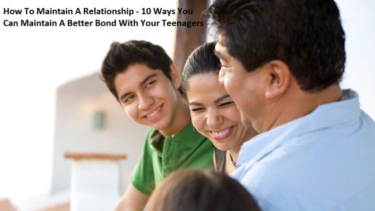 How To Maintain A Relationship – 10 Ways You Can Maintain A Better Bond With Your Teenagers
