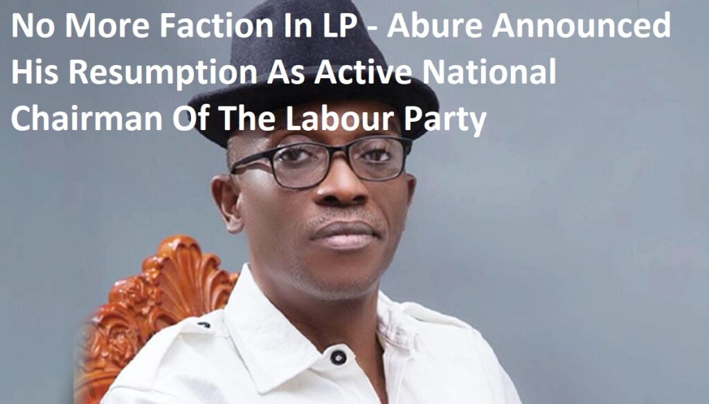 No More Faction In LP - Abure Announced His Resumption As Active National Chairman Of The Labour Party  