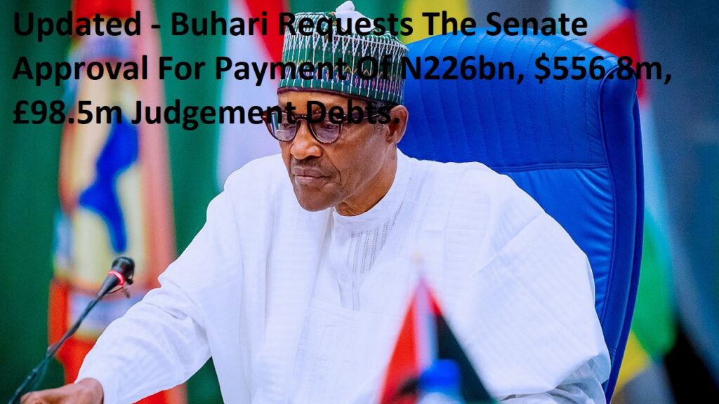 Updated - Buhari Requests The Senate Approval For Payment Of N226bn, $556.8m, £98.5m Judgement Debts.