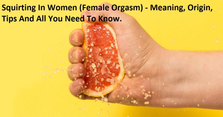 Squirting In Women (Female Orgasm) – Meaning, Origin, Importance, Psychological Factors, Benefits, Risks Of Squirting