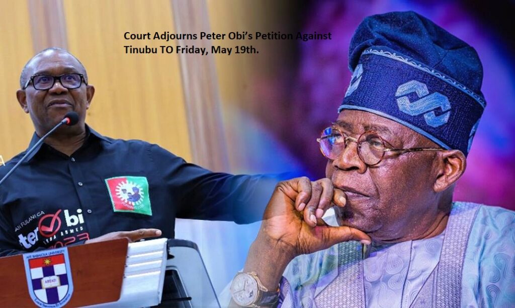 Court Adjourns Peter Obi’s Petition Against Tinubu TO Friday, May 19th.