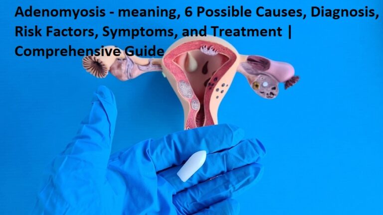 Adenomyosis – meaning, 6 Possible Causes, Diagnosis, Risk Factors, Symptoms, and Treatment | Comprehensive Guide
