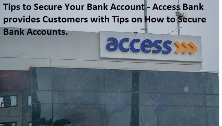 Tips to Secure Your Bank Account – Access Bank provides Customers with Tips on How to Secure Bank Accounts. Tips to Secure Your Bank Account – Access Bank provides Customers with Tips on How to Secure Bank Accounts.
