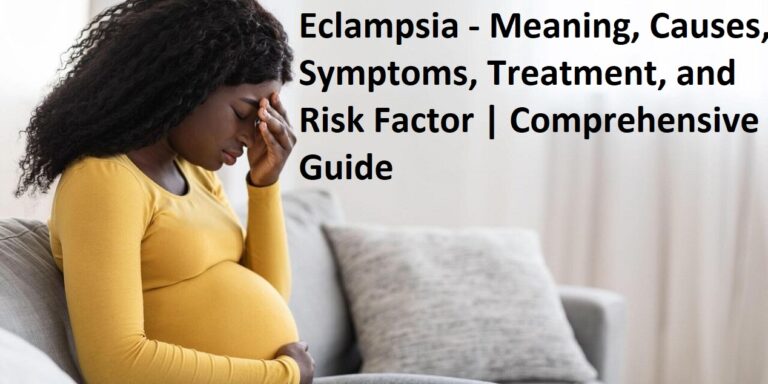 Eclampsia – Meaning, Causes, Symptoms, Treatment, and Risk Factor | Comprehensive Guide