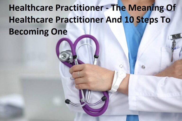 Healthcare Practitioner – The Meaning Of Healthcare Practitioner And 10 Steps To Becoming One Healthcare Practitioner – The Meaning Of Healthcare Practitioner And 10 Steps To Becoming One