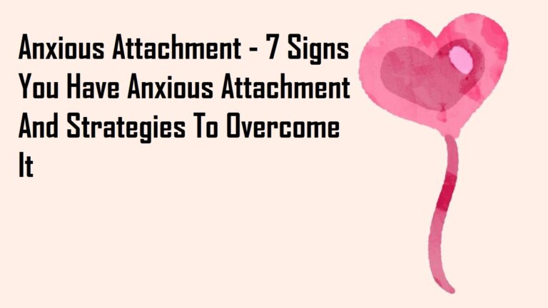 Anxious Attachment – 7 Signs You Have Anxious Attachment And Strategies To Overcome It