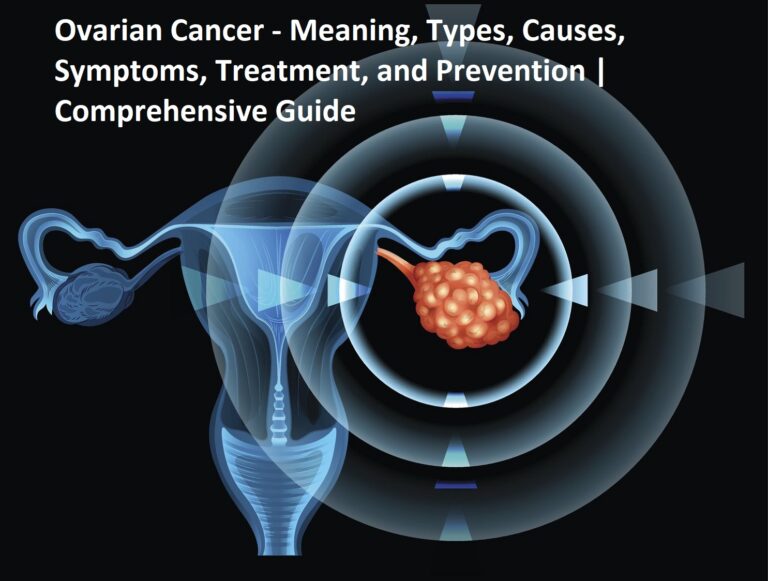 Ovarian Cancer – Meaning, Types, Causes, Symptoms, Treatment, and Prevention | Comprehensive Guide