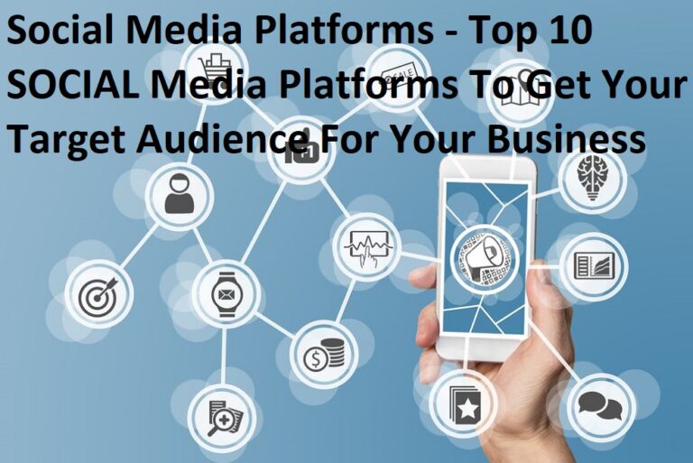 Social Media Platforms – Top 10 SOCIAL Media Platforms To Get Your Target Audience For Your Business