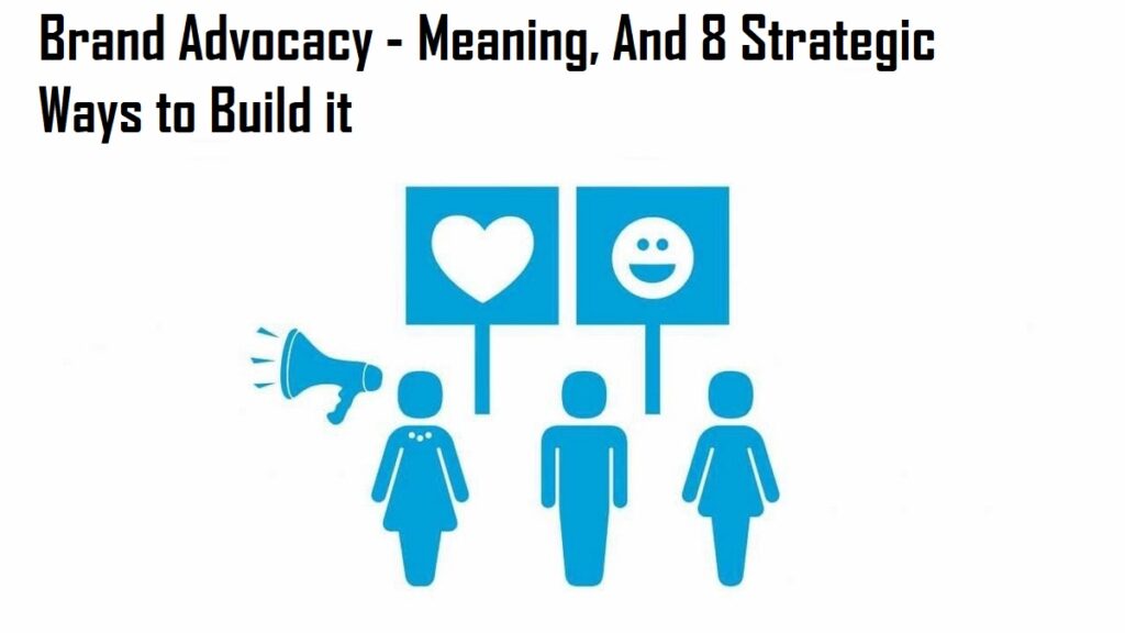 Brand Advocacy - Meaning, And 8 Strategic Ways to Build it 1 Brand Advocacy - Meaning, And 8 Strategic Ways to Build it