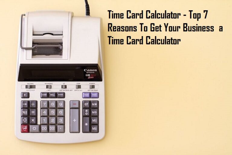 Time Card Calculator – Top 7 Reasons To Get Your Business  a Time Card Calculator 
