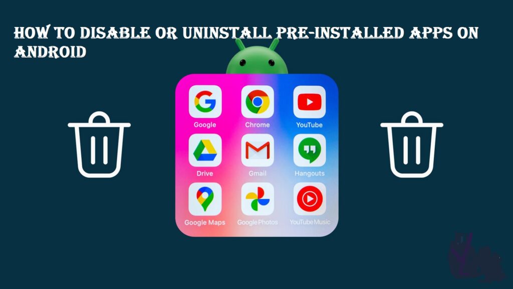 How to Disable or Uninstall Pre-installed Apps on Android