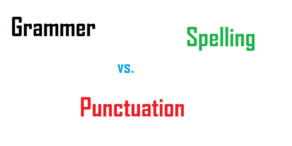 Grammar, Spelling And Punctuation - What Are Differences Between Them?