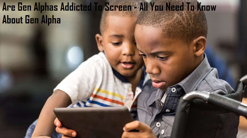 Are Gen Alphas Addicted To Screen - All You Need To Know About Gen Alpha
