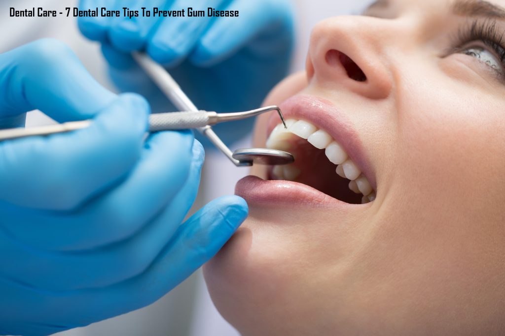 Dental Care - 7 Dental Care Tips To Prevent Gum Disease