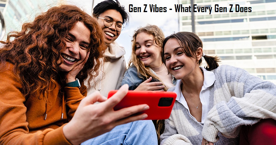 Gen Z Vibes - What Every Gen Z Does
