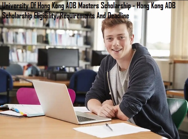 University Of Hong Kong ADB Masters Scholarship - Hong Kong ADB Scholarship Eligibility, Requirements And Deadline