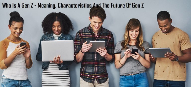 Who Is A Gen Z - Meaning, Characteristics And The Future Of Gen Z