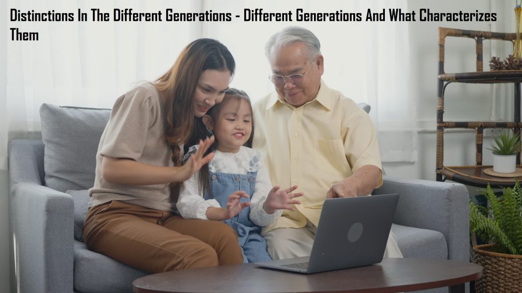 Distinctions In The Different Generations - Different Generations And What Characterizes Them 