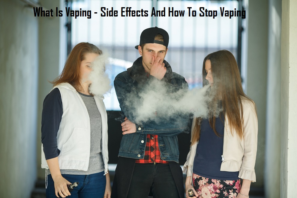 What Is Vaping - Side Effects And How To Stop Vaping
