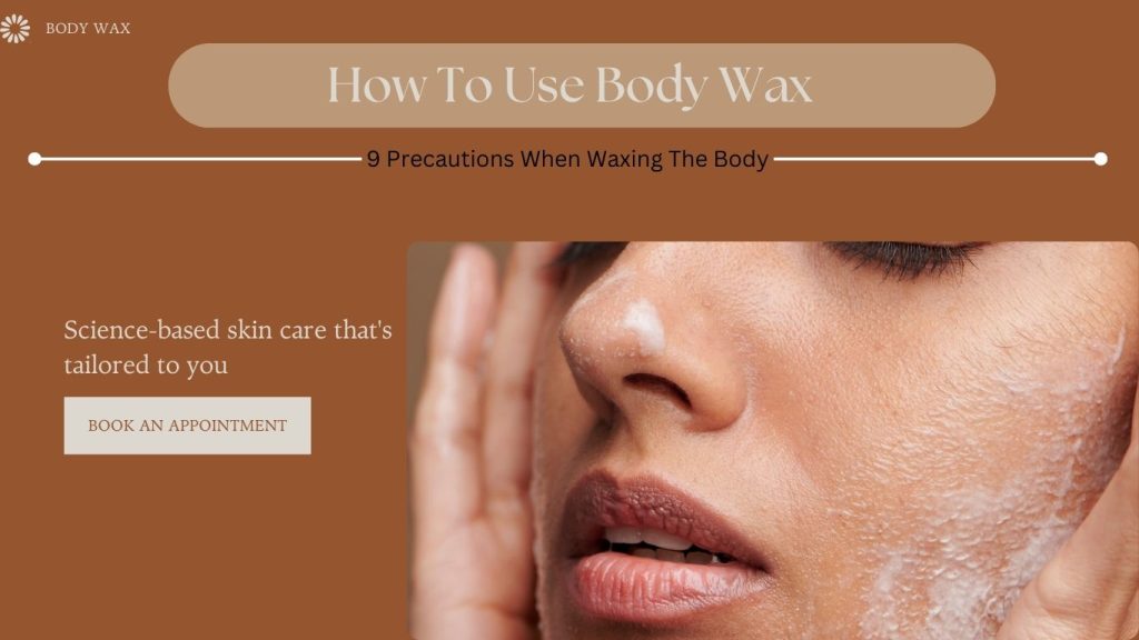 How To Use Body Wax - 9 Precautions When Waxing The Body
