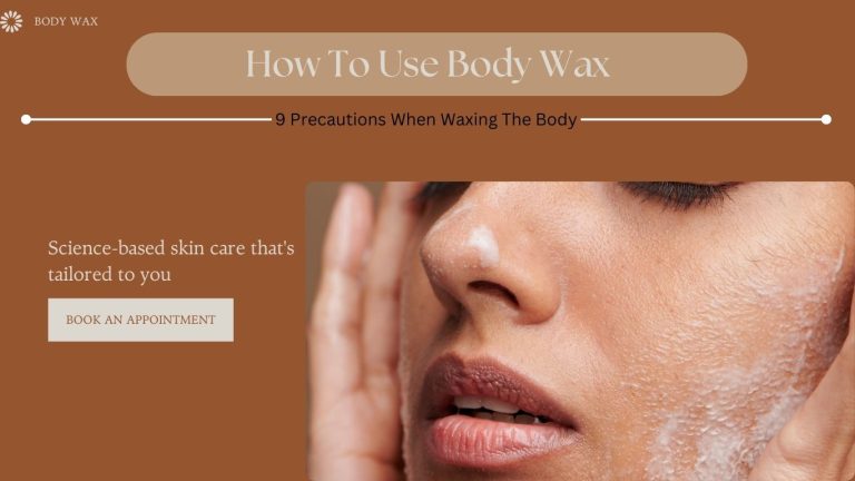 How To Use Body Wax – 9 Precautions When Waxing The Body